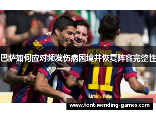 巴萨如何应对频发伤病困境并恢复阵容完整性