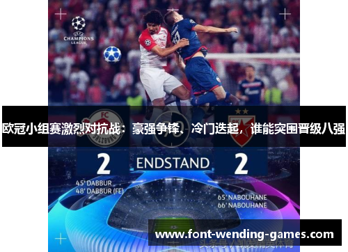 欧冠小组赛激烈对抗战：豪强争锋、冷门迭起，谁能突围晋级八强