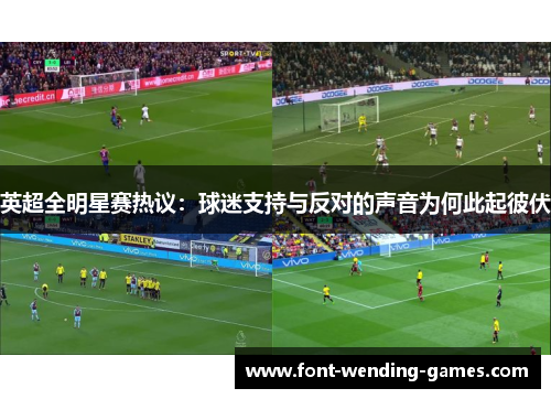英超全明星赛热议：球迷支持与反对的声音为何此起彼伏
