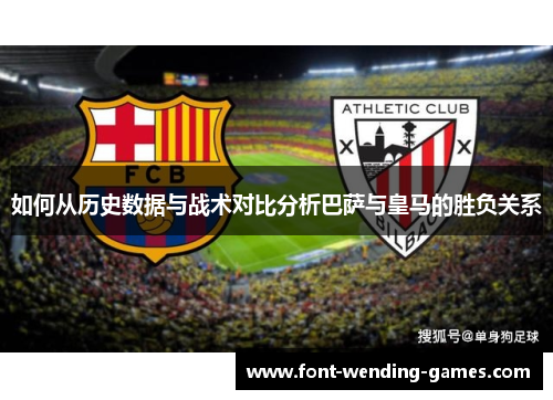 如何从历史数据与战术对比分析巴萨与皇马的胜负关系