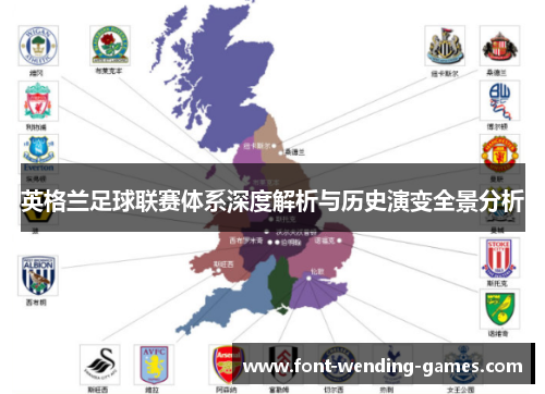 英格兰足球联赛体系深度解析与历史演变全景分析 英格兰足球联赛体系深度解析与历史演变全景分析