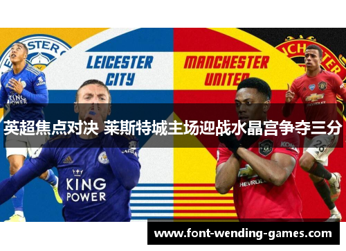 英超焦点对决 莱斯特城主场迎战水晶宫争夺三分 英超焦点对决 莱斯特城主场迎战水晶宫争夺三分