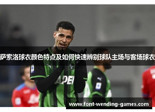 萨索洛球衣颜色特点及如何快速辨别球队主场与客场球衣 萨索洛球衣颜色特点及如何快速辨别球队主场与客场球衣