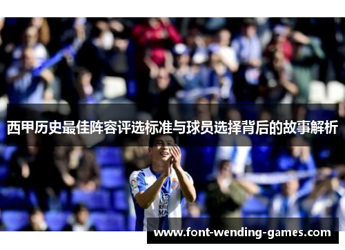 西甲历史最佳阵容评选标准与球员选择背后的故事解析 西甲历史最佳阵容评选标准与球员选择背后的故事解析