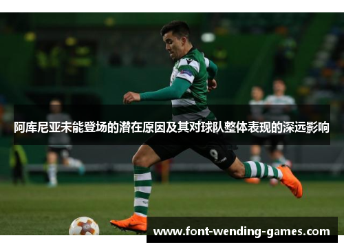 阿库尼亚未能登场的潜在原因及其对球队整体表现的深远影响 阿库尼亚未能登场的潜在原因及其对球队整体表现的深远影响