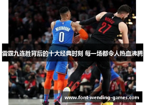 雷霆九连胜背后的十大经典时刻 每一场都令人热血沸腾 雷霆九连胜背后的十大经典时刻 每一场都令人热血沸腾